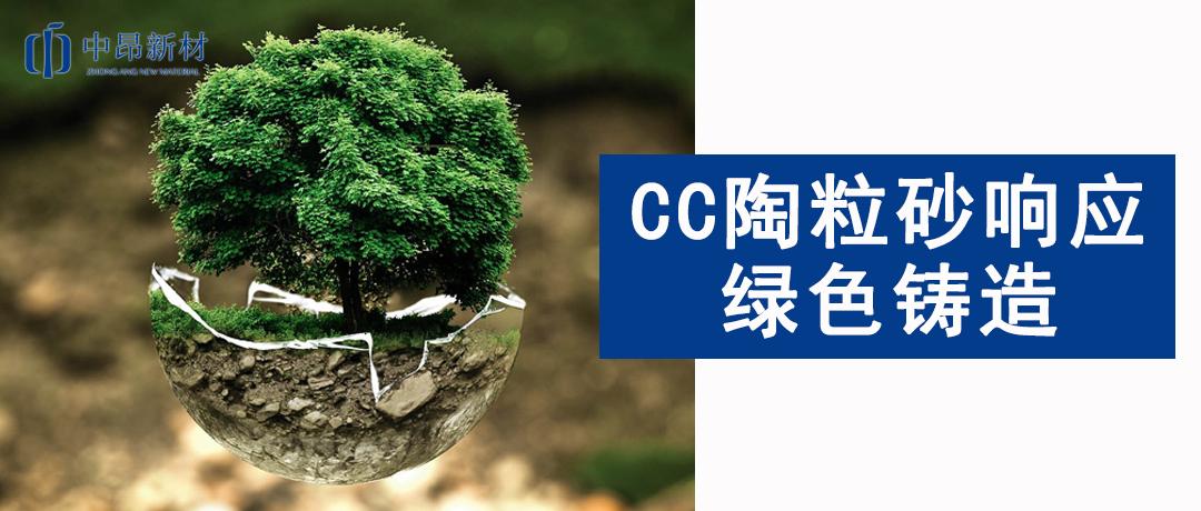 綠色發(fā)展 | 響應(yīng)綠色鑄造，CC陶粒砂為行業(yè)未來賦能！