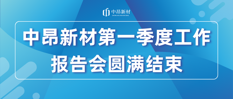 中昂新材第一季度工作報(bào)告會圓滿結(jié)束